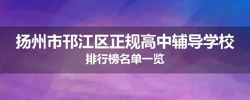 扬州市邗江区正规高中辅导学校排行榜名单一览