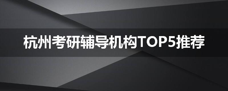 杭州考研辅导机构TOP5推荐