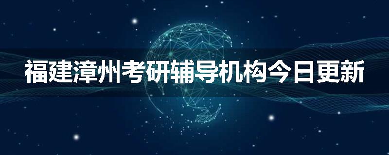 福建漳州考研辅导机构今日更新