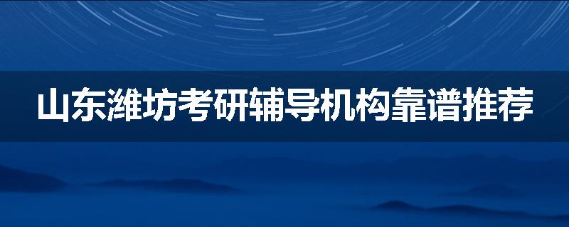 山东潍坊考研辅导机构靠谱推荐
