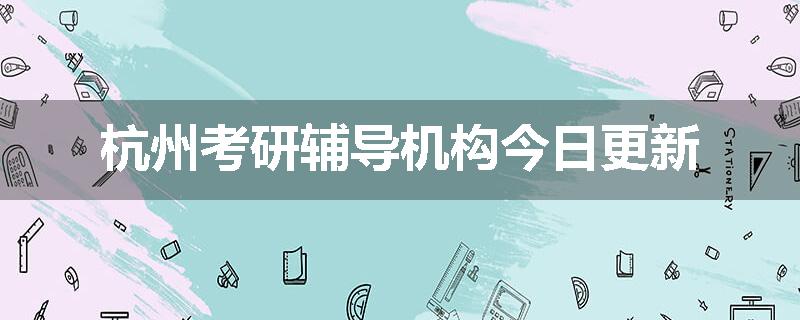 杭州考研辅导机构今日更新