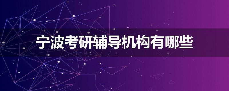宁波考研辅导机构有哪些