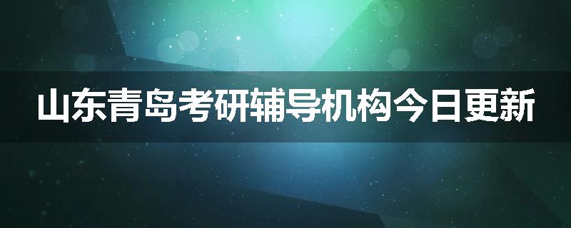 山东青岛考研辅导机构今日更新