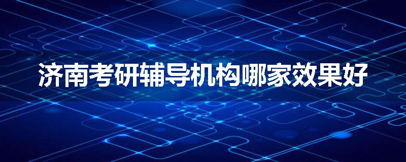 济南考研辅导机构哪家效果好