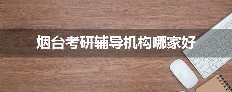 烟台考研辅导机构哪家好
