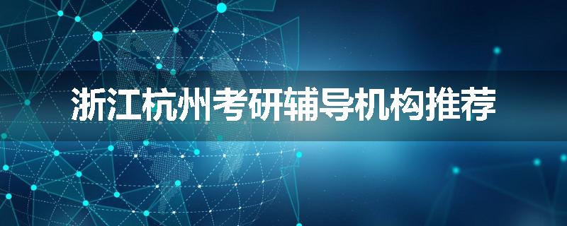 浙江杭州考研辅导机构推荐