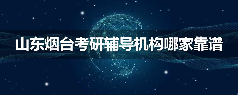山东烟台考研辅导机构哪家靠谱