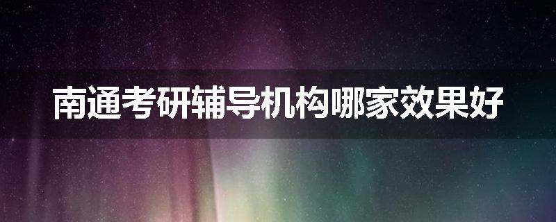 南通考研辅导机构哪家效果好