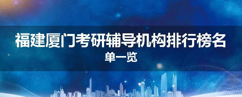 福建厦门考研辅导机构排行榜名单一览