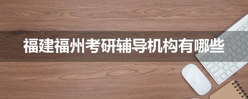 福建福州考研辅导机构有哪些