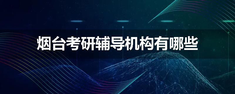 烟台考研辅导机构有哪些