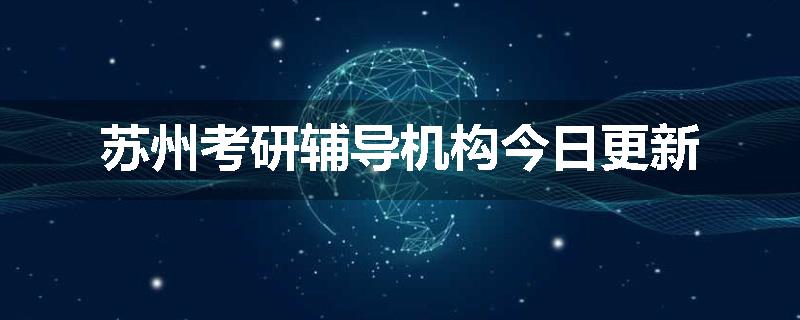 苏州考研辅导机构今日更新