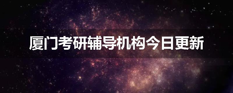 厦门考研辅导机构今日更新