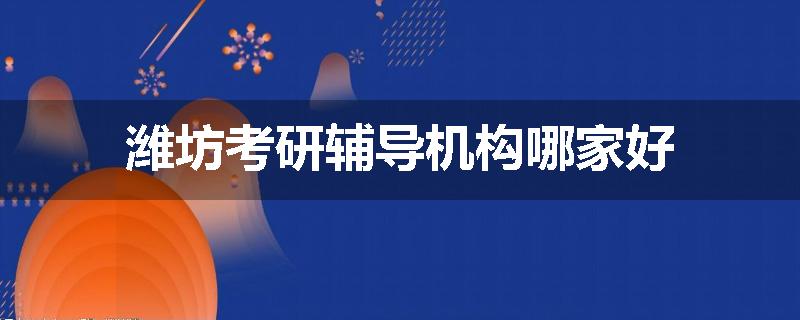 潍坊考研辅导机构哪家好