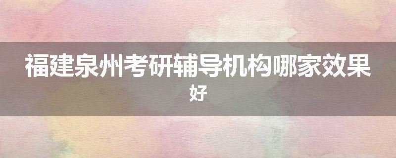 福建泉州考研辅导机构哪家效果好