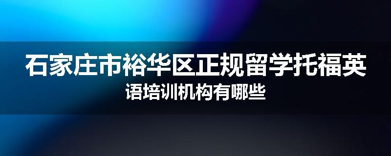 石家庄市裕华区正规留学托福英语培训机构有哪些