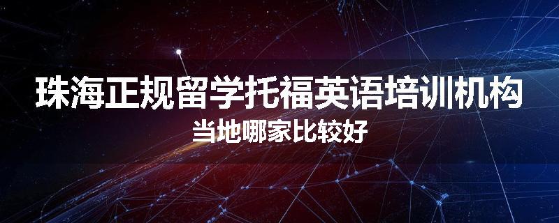 珠海正规留学托福英语培训机构当地哪家比较好