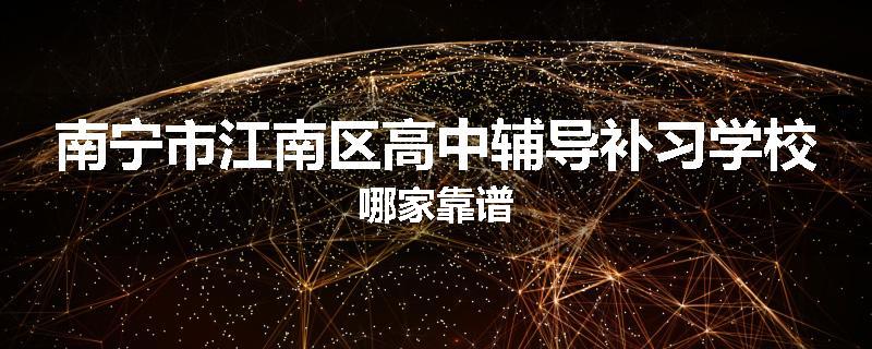 南宁市江南区高中辅导补习学校哪家靠谱
