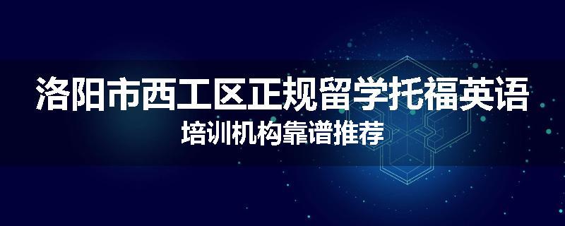 洛阳市西工区正规留学托福英语培训机构靠谱推荐