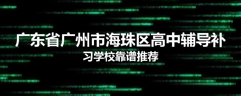 广东省广州市海珠区高中辅导补习学校靠谱推荐
