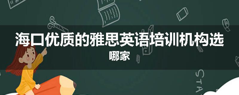 海口优质的雅思英语培训机构选哪家