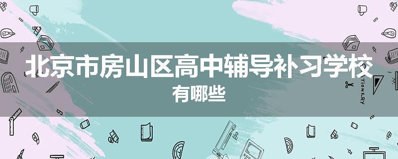 北京市房山区高中辅导补习学校有哪些