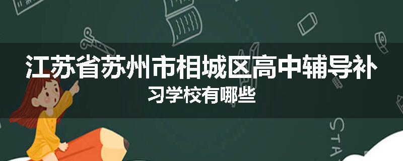 江苏省苏州市相城区高中辅导补习学校有哪些