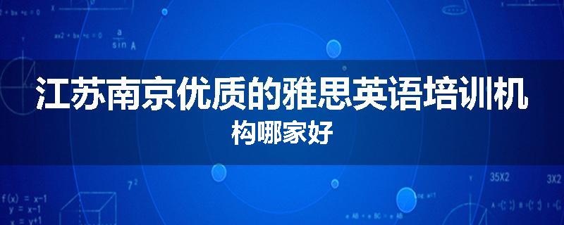 江苏南京优质的雅思英语培训机构哪家好