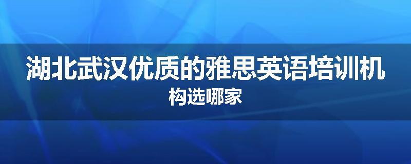 湖北武汉优质的雅思英语培训机构选哪家