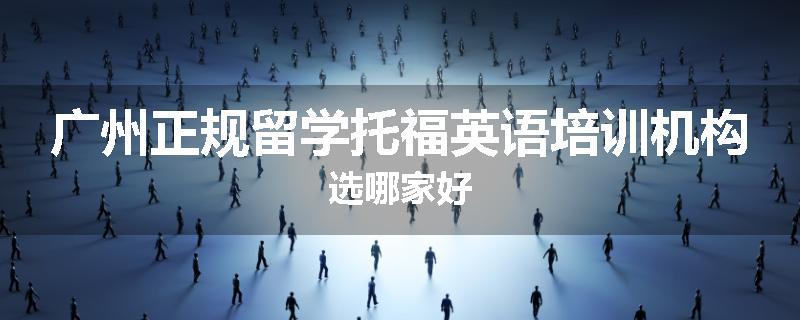 广州正规留学托福英语培训机构选哪家好