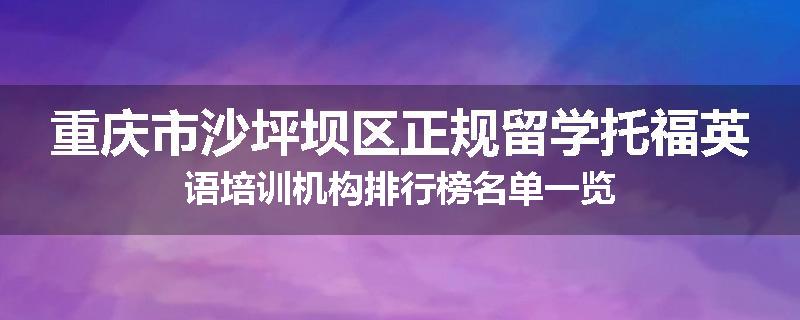 重庆市沙坪坝区正规留学托福英语培训机构排行榜名单一览
