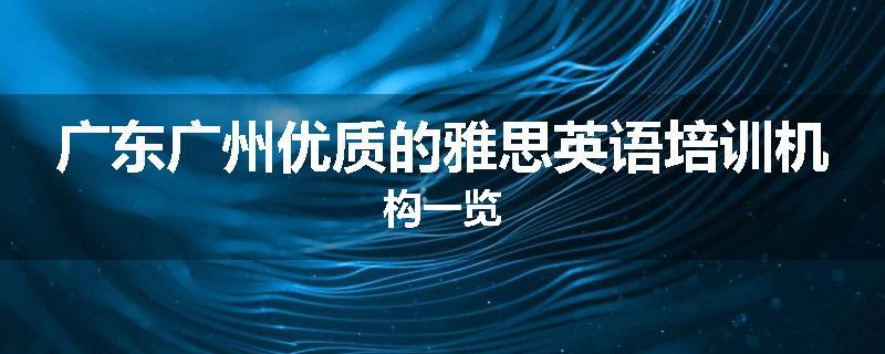 广东广州优质的雅思英语培训机构一览