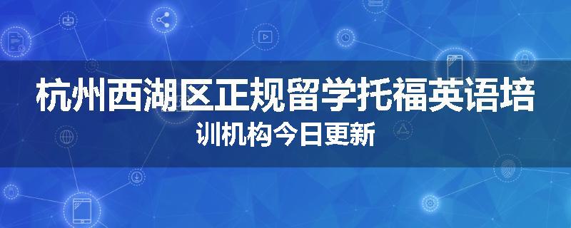 杭州西湖区正规留学托福英语培训机构今日更新