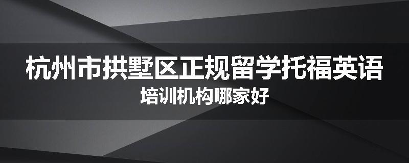 杭州市拱墅区正规留学托福英语培训机构哪家好