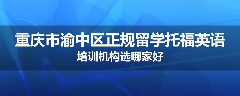 重庆市渝中区正规留学托福英语培训机构选哪家好