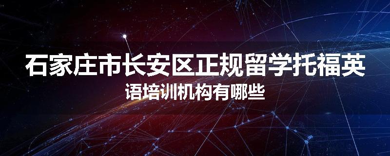 石家庄市长安区正规留学托福英语培训机构有哪些