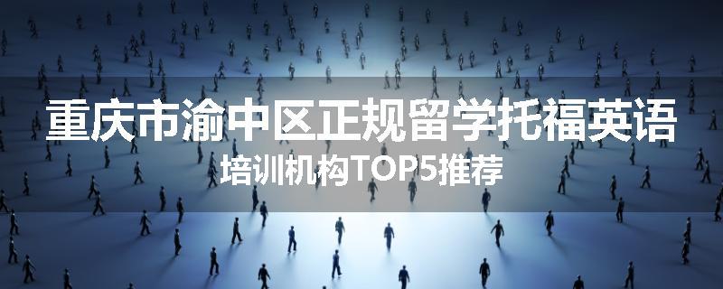 重庆市渝中区正规留学托福英语培训机构TOP5推荐