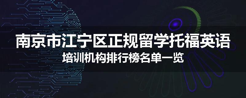 南京市江宁区正规留学托福英语培训机构排行榜名单一览