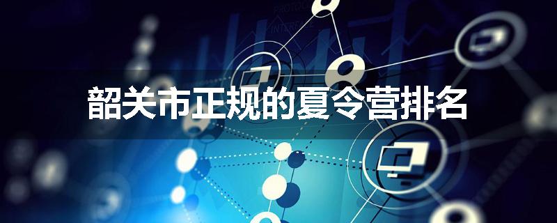 韶关市正规的夏令营排名