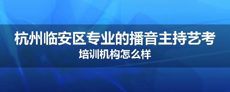 杭州临安区专业的播音主持艺考培训机构怎么样