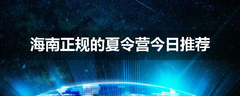 海南正规的夏令营今日推荐