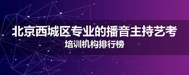 北京西城区专业的播音主持艺考培训机构排行榜