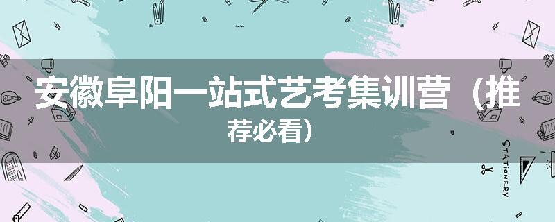 安徽阜阳一站式艺考集训营（推荐必看）