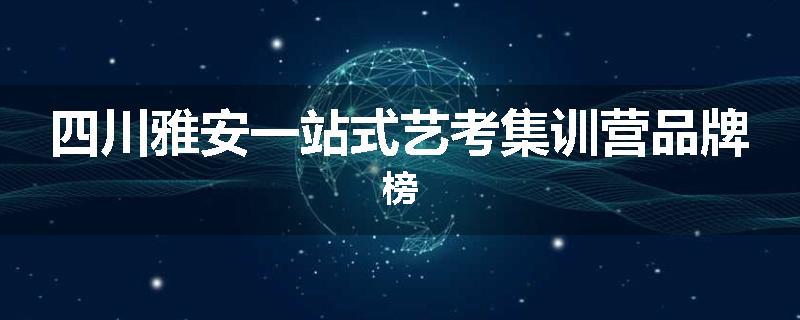 四川雅安一站式艺考集训营品牌榜