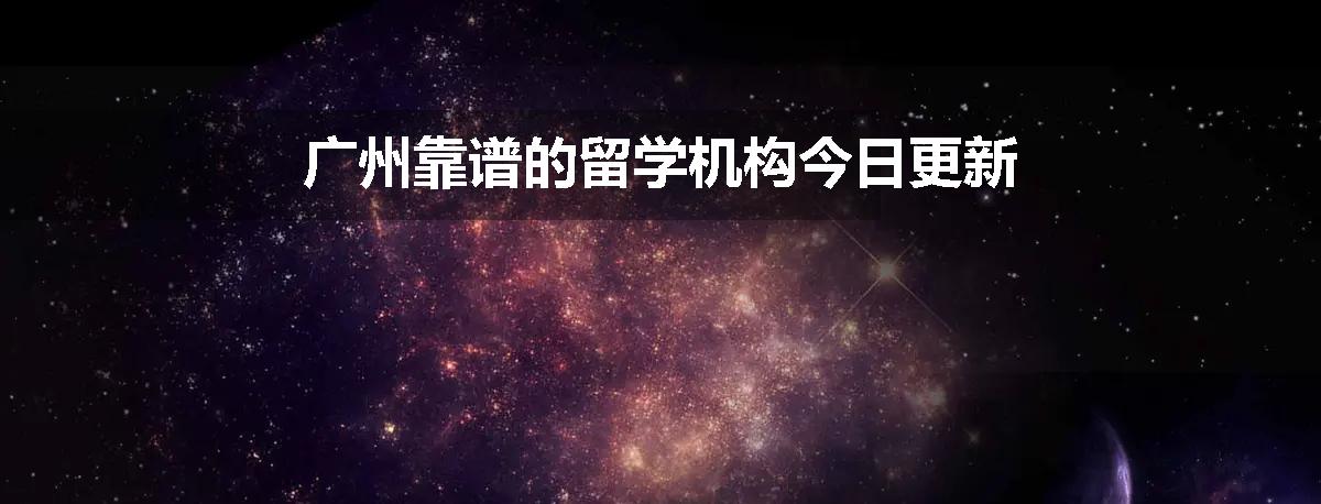 广州靠谱的留学机构今日更新