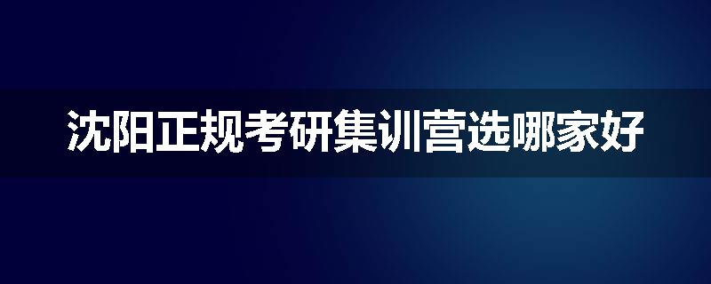 沈阳正规考研集训营选哪家好