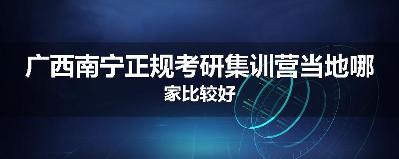 广西南宁正规考研集训营当地哪家比较好
