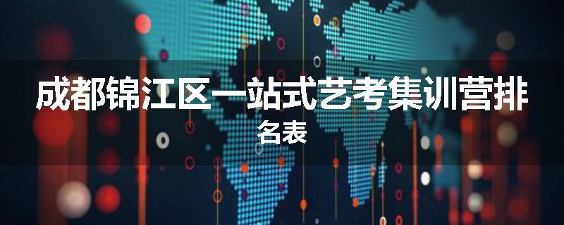 成都锦江区一站式艺考集训营排名表