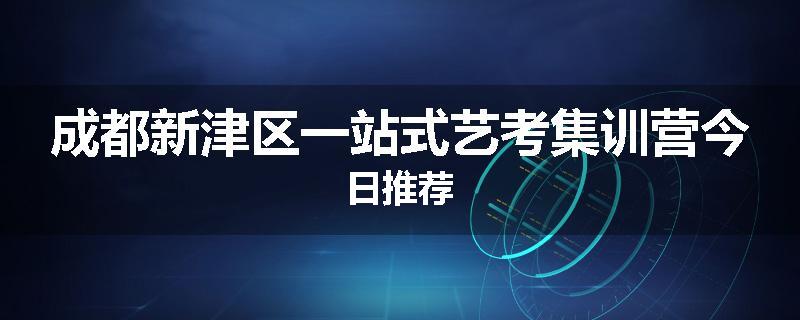 成都新津区一站式艺考集训营今日推荐