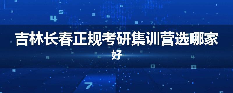 吉林长春正规考研集训营选哪家好